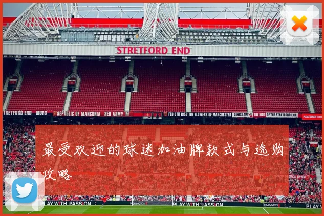 最受欢迎的球迷加油牌款式与选购攻略